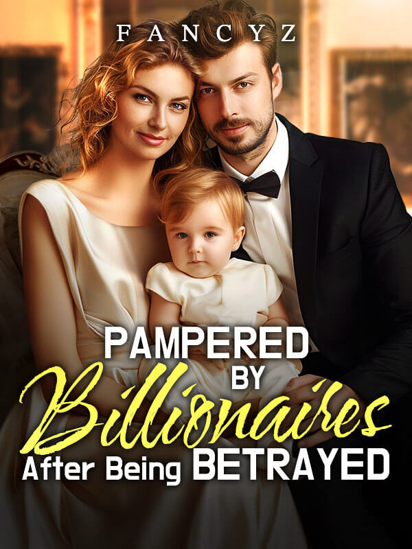 Pampered By Billionaires After Being Betrayed