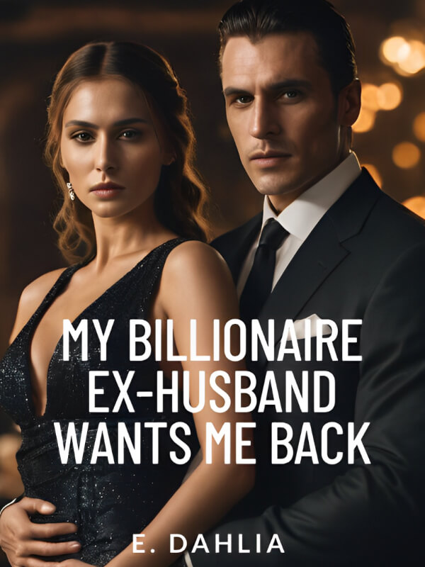 My Billionaire Ex-husband Wants Me Back