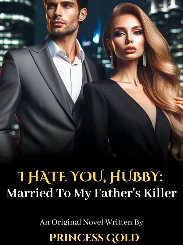 I Hate You, Hubby: Married To My Father's Killer