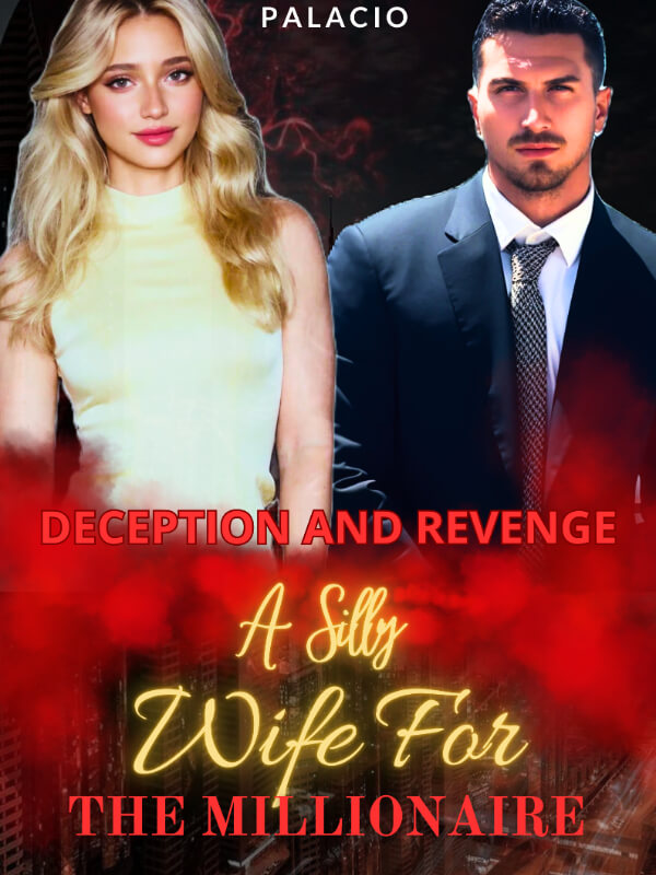 Deception And Revenge. A Silly Wife For The Millionaire