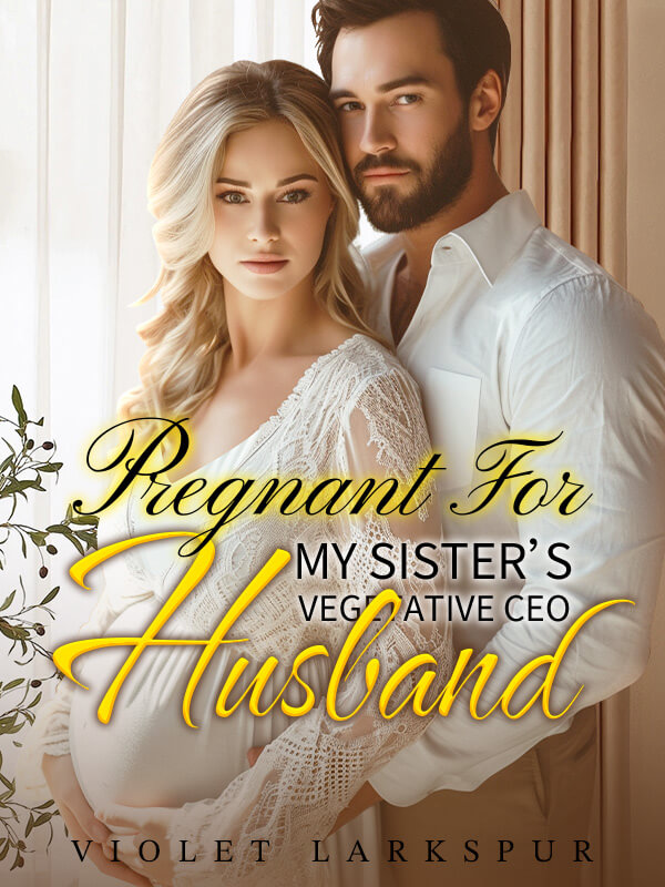 Pregnant For My Sister's Vegetative CEO Husband