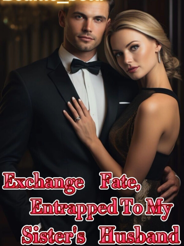 Exchange Fate, Entrapped To My Sister's Husband