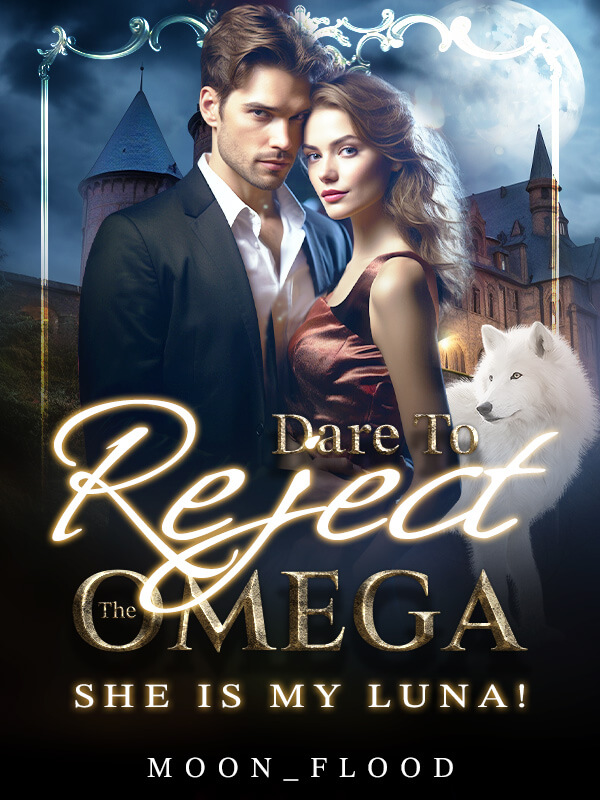 Dare To Reject The Omega: She Is My Luna!