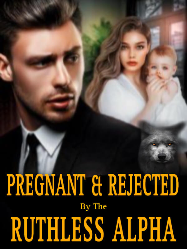 Pregnant And Rejected By The Ruthless Alpha