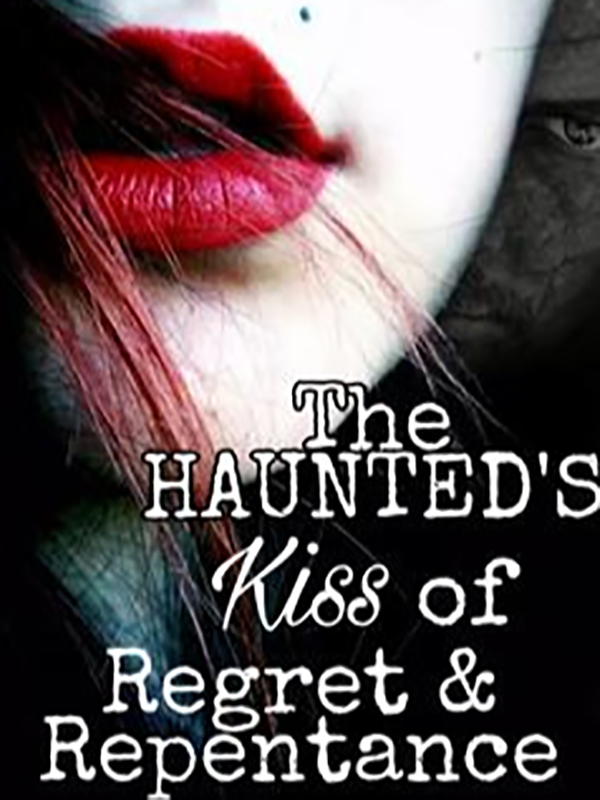 The Haunted's Kiss of Regret and Repentance