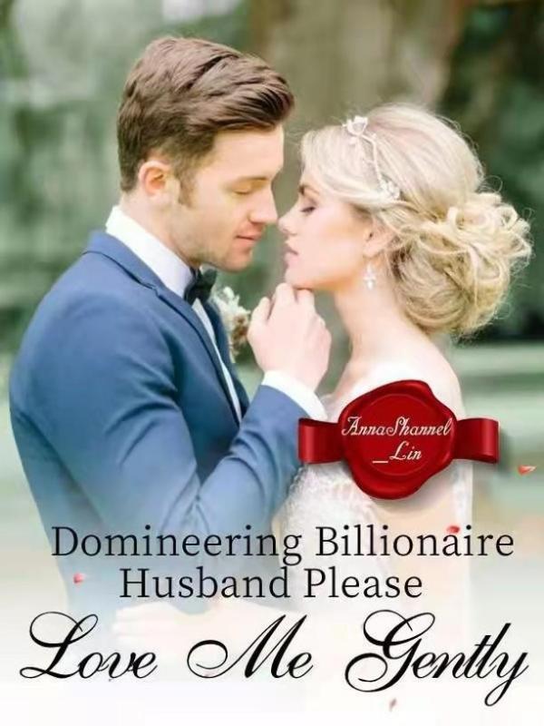 Domineering Billionaire Husband: Please Love Me Gently